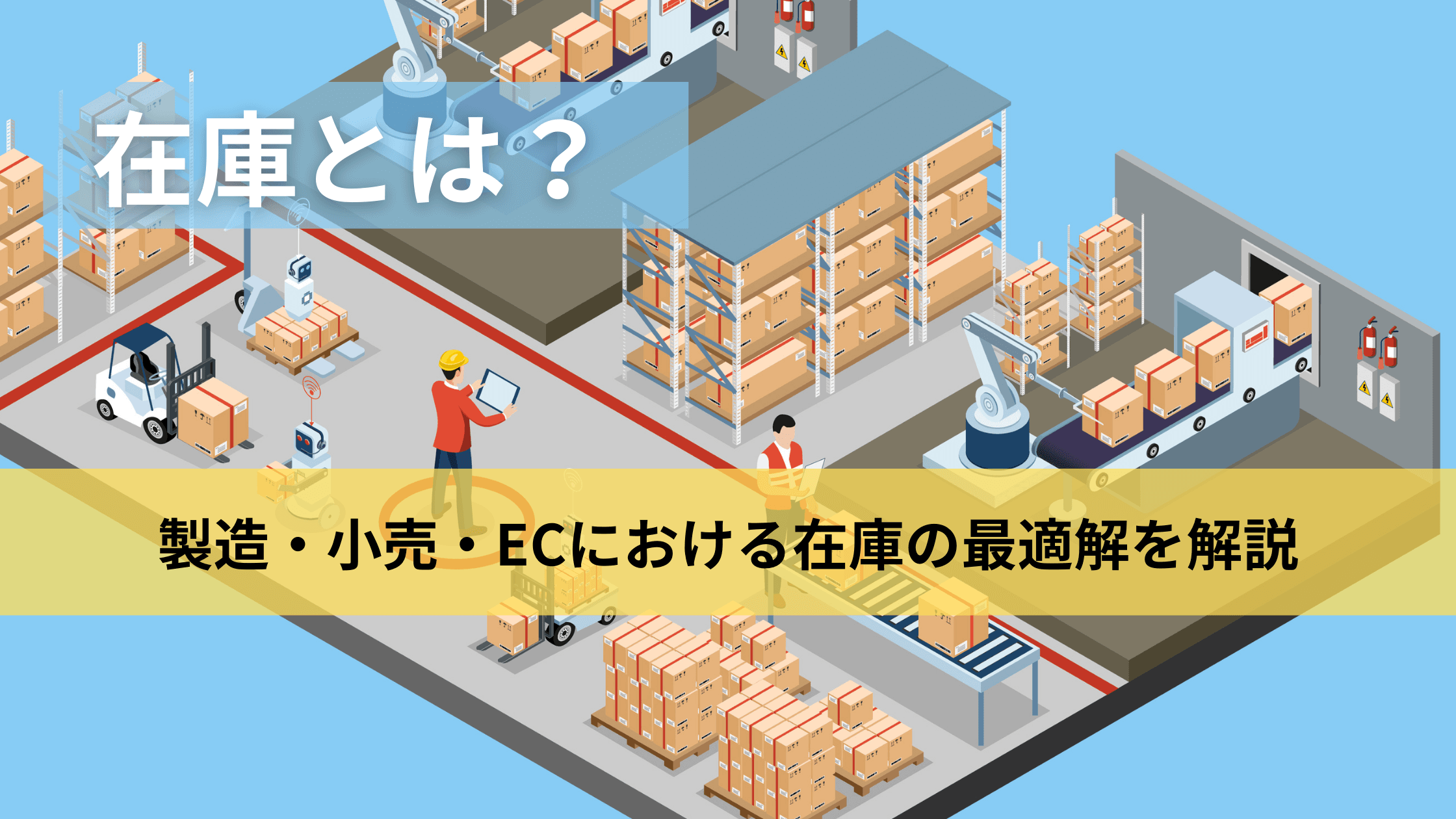 在庫とは?種類やその役割から業種別対策まで ~製造・小売・ECにおける在庫の最適解を解説