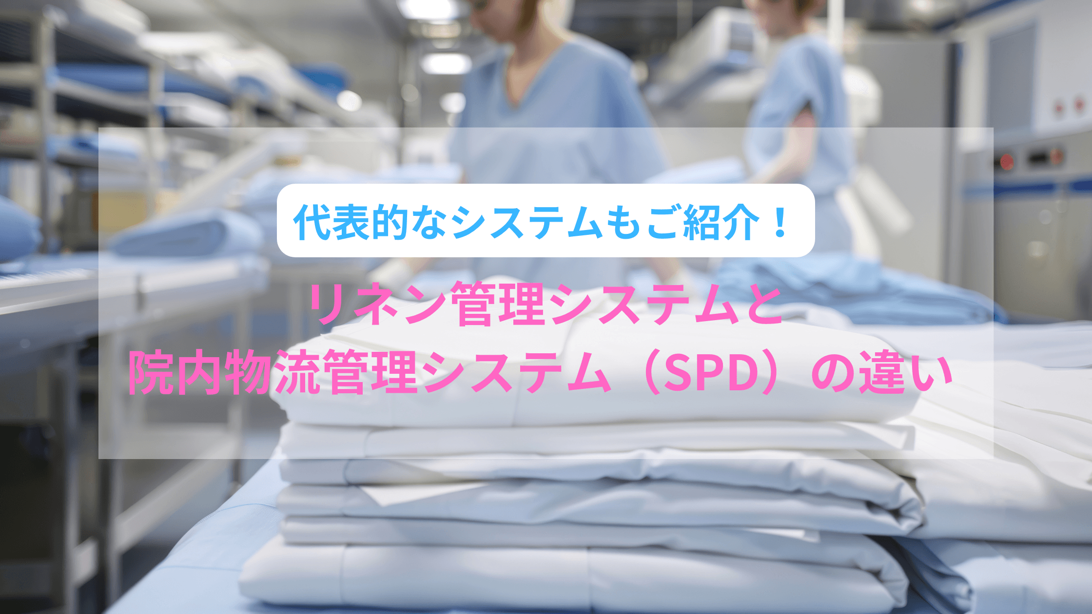 リネン管理システムと院内物流管理システム(SPD)の違い