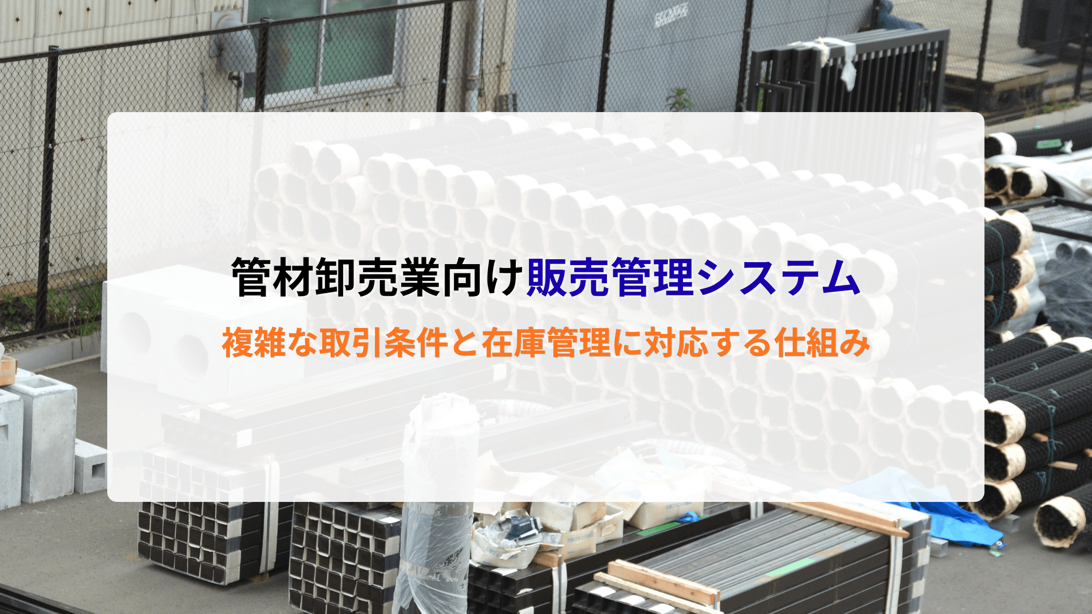 管材卸売業向け販売管理システムとは?複雑な取引条件と在庫管理に対応する仕組み