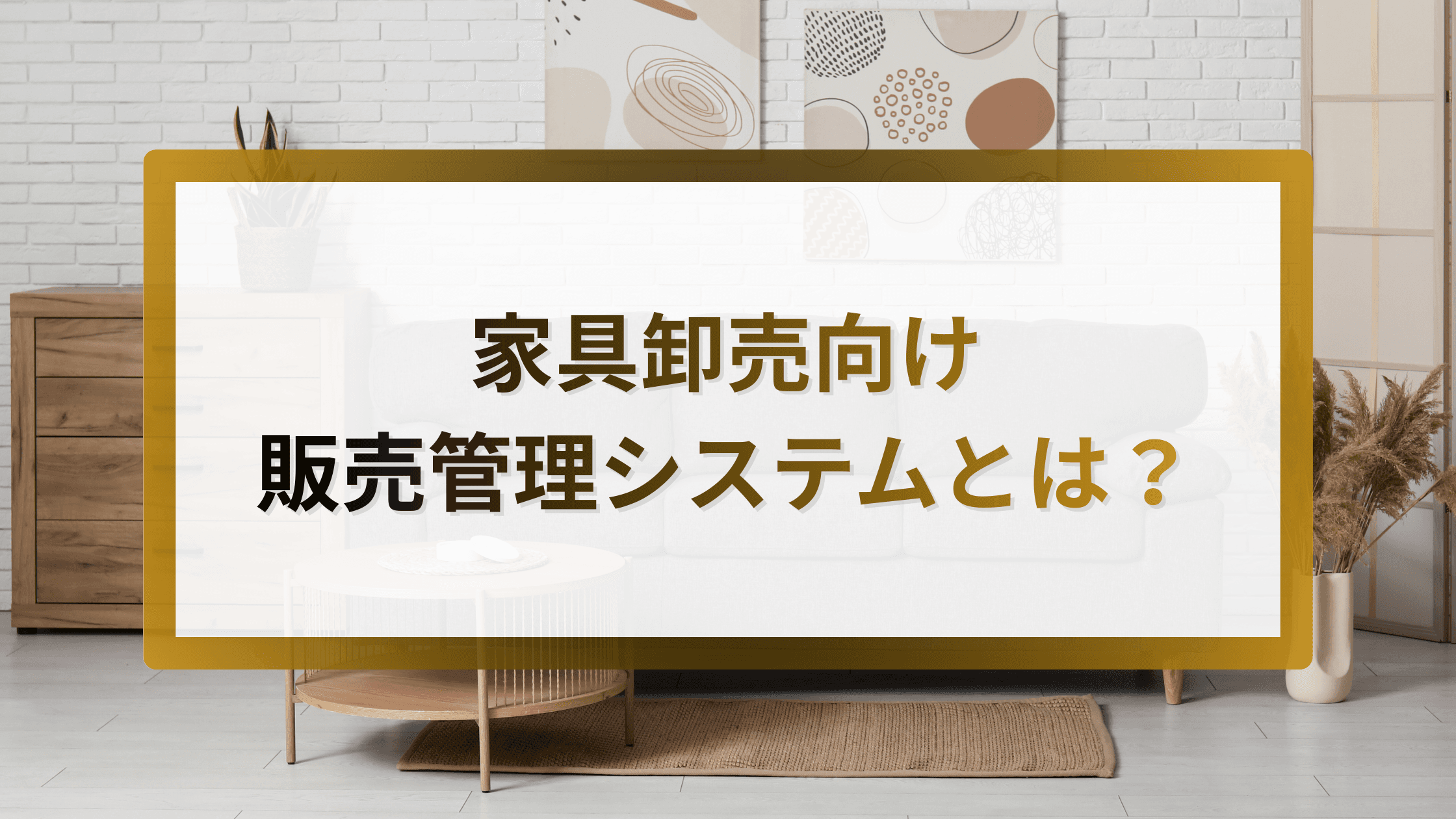 家具卸売向け販売管理システムとは?複雑な在庫管理と受発注業務に対応する仕組み
