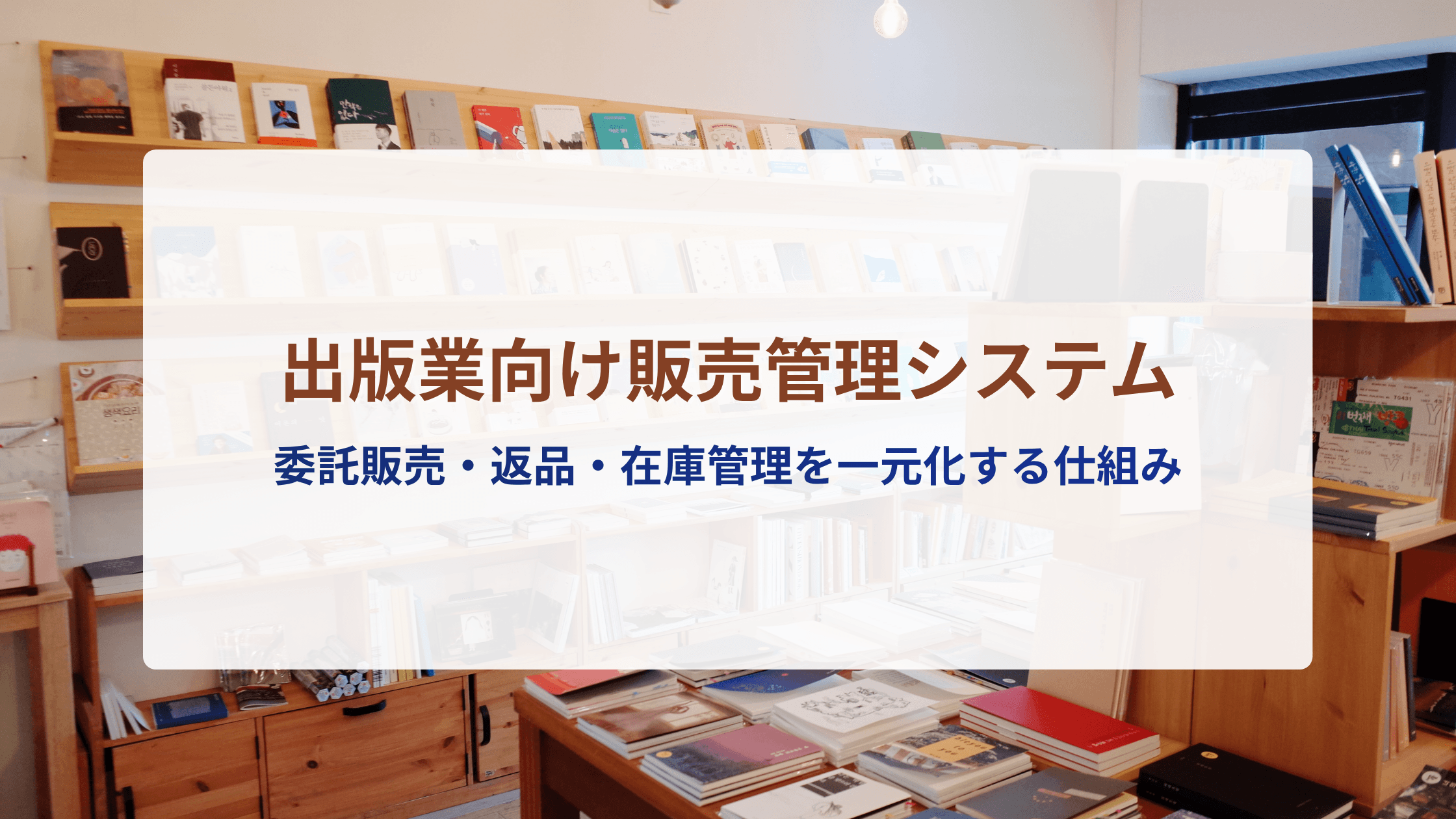 出版業向け販売管理システムとは?委託販売・返品・在庫管理を一元化する仕組み