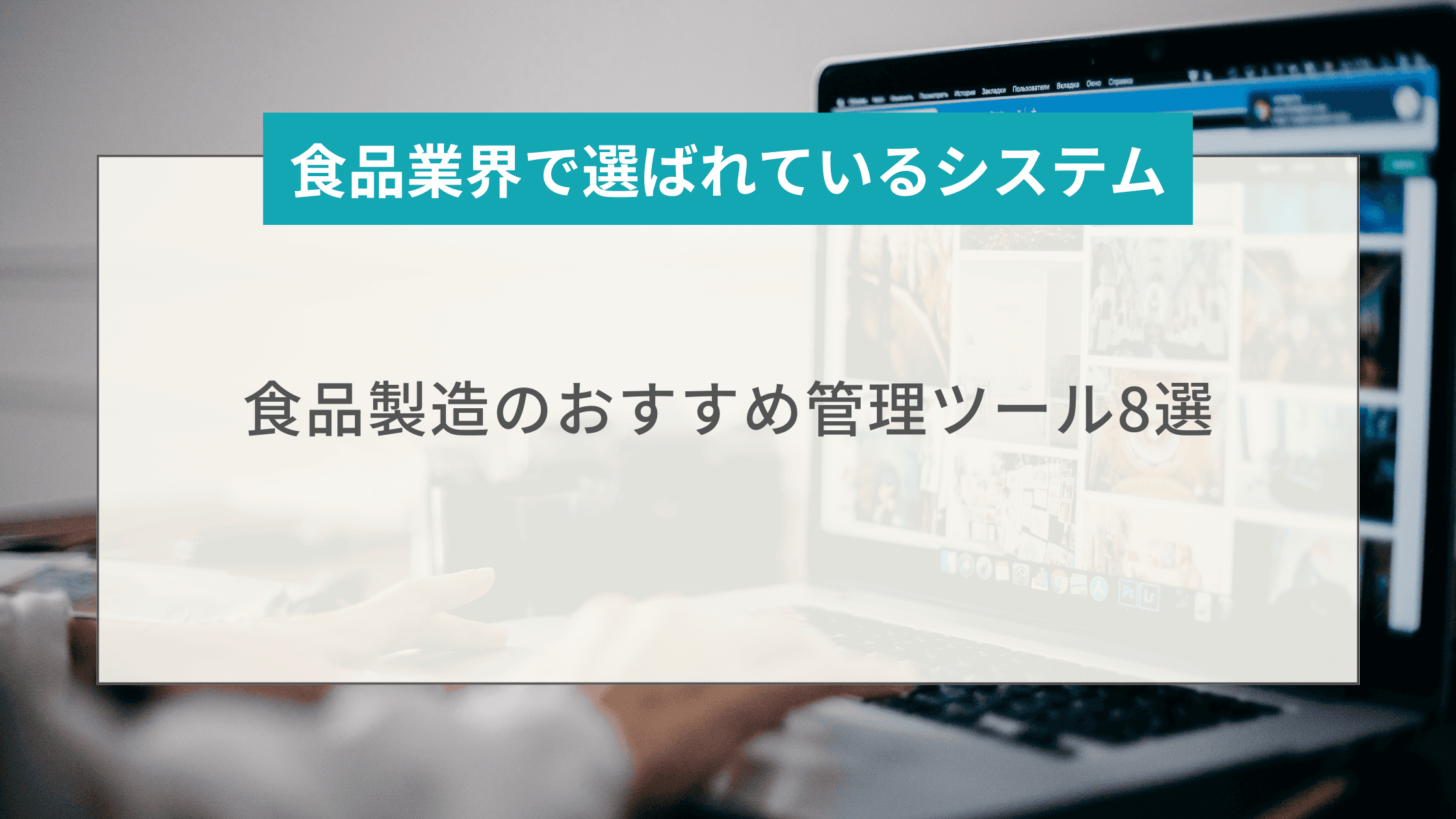 現場効率化とコスト削減を実現!食品製造業向け管理ツールおすすめ8選
