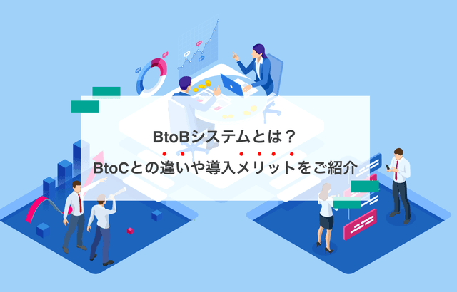 BtoBã·ã¹ãã ã培åºè§£èª¬ïŒBtoCãšã®éããšããããã·ã¹ãã äºäŸã玹ä»