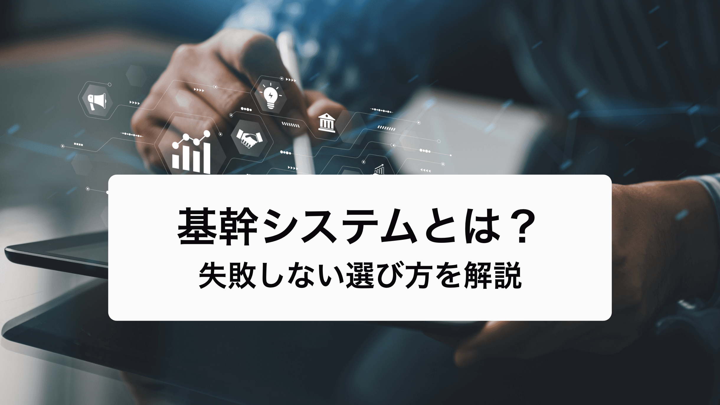 基幹システムとは?初心者でもわかる機能・導入メリットと選び方のポイント