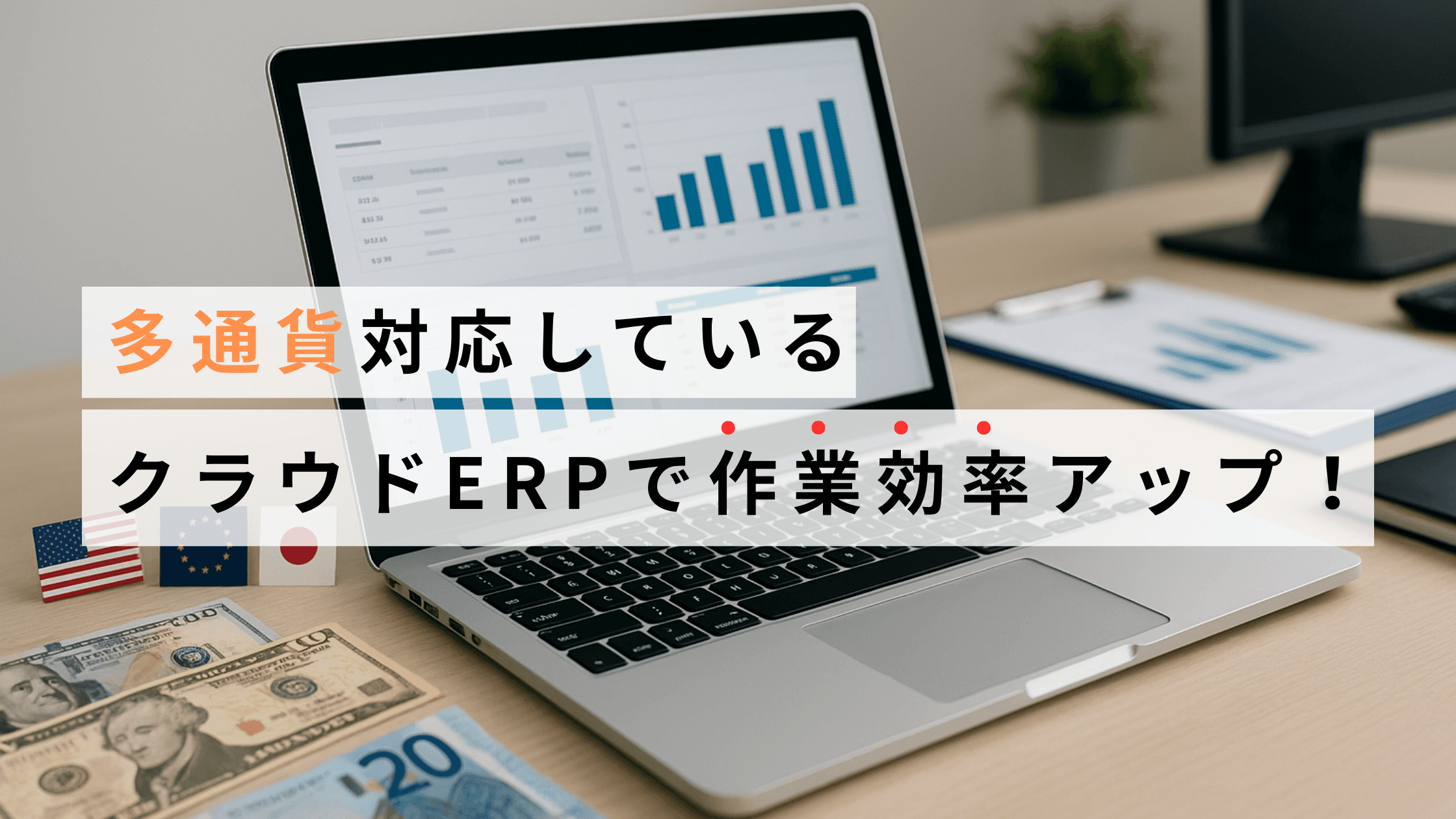 海外仕入れには多通貨管理システムの導入がおすすめ! 為替の自動計算などで業務効率がアップ!