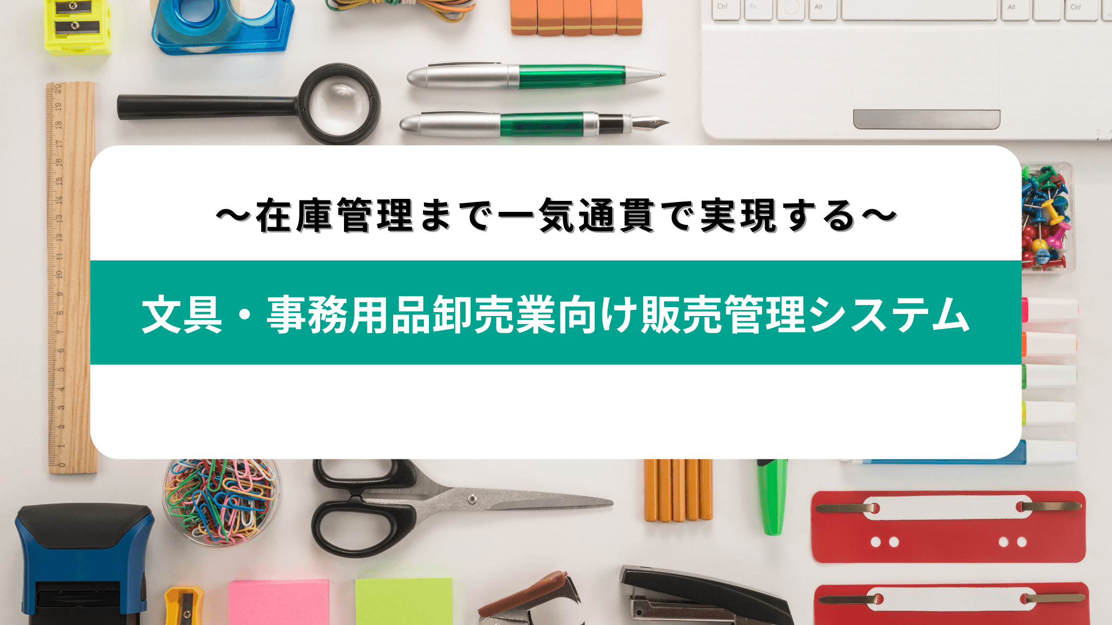 文具・事務用品卸売業向け販売管理システムとは?在庫管理まで一気通貫で実現する仕組み