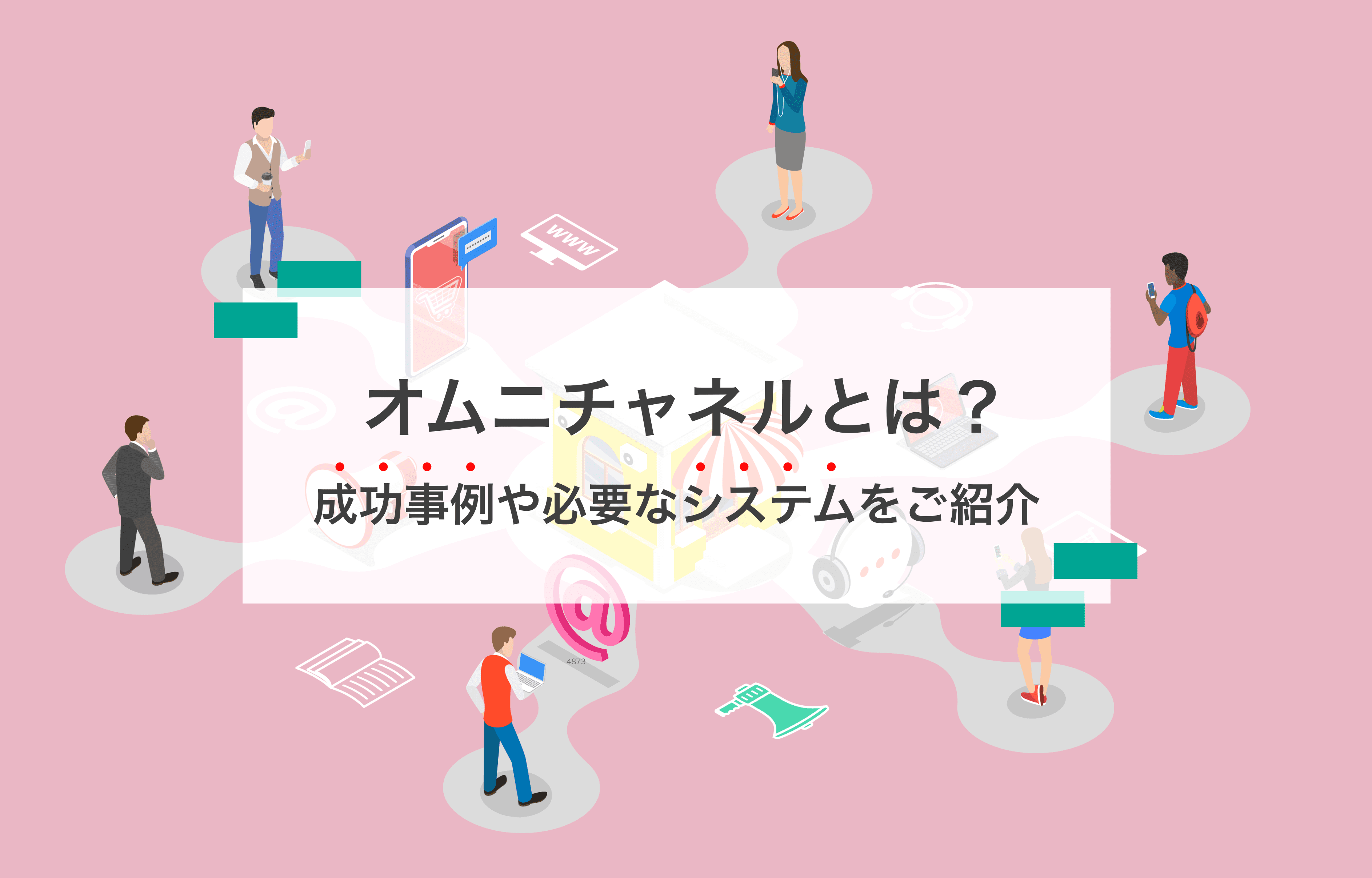 オムニチャネルとは? よくある課題を紹介しながら最適な管理方法を解説