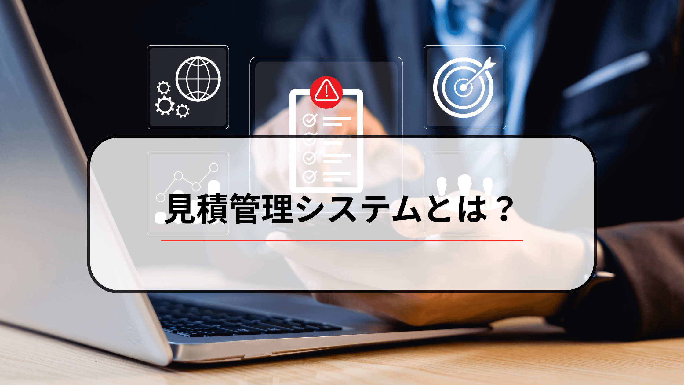 見積管理システムとは?見積管理のコストを大幅に削減できる!導入メリットや価格などの選ぶポイントをご紹介