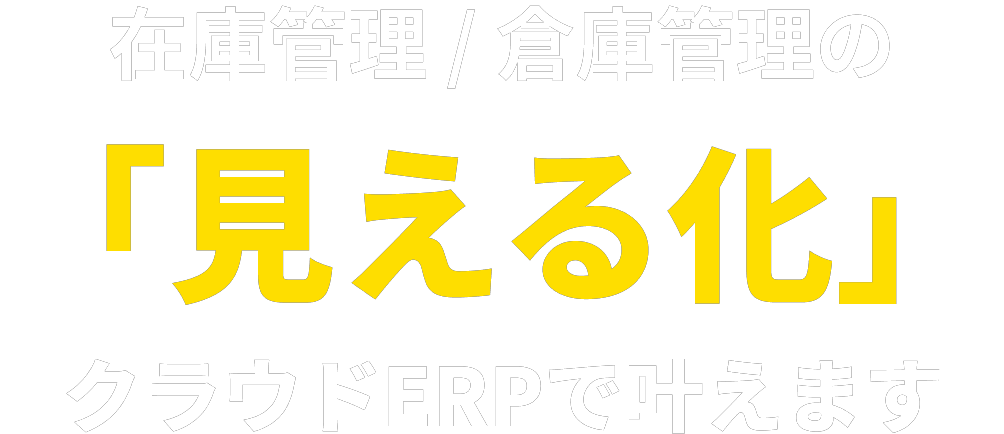 在庫管理/倉庫管理の「見える化」クラウドERPで叶えます